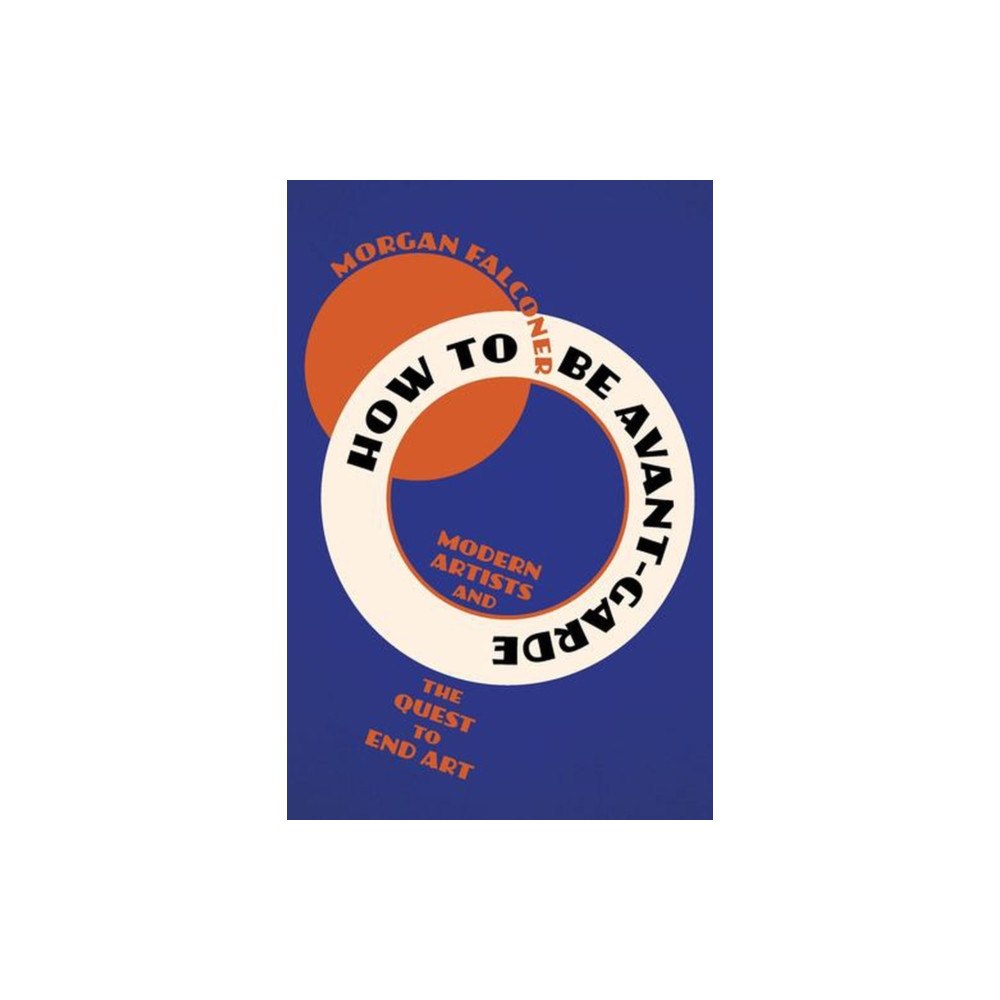 WW Norton & Co How to Be Avant–Garde – Modern Artists and the Quest to End Art (häftad, eng)