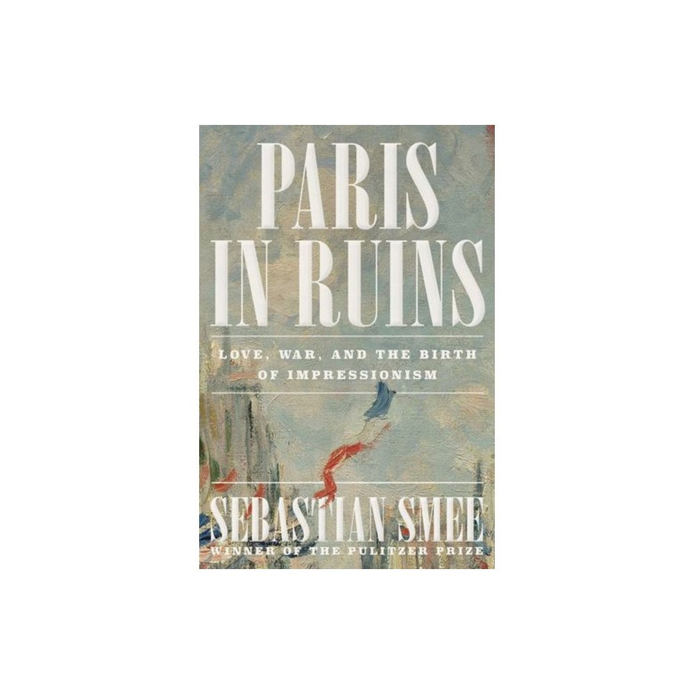 W. W. Norton & Company Paris in Ruins – Love, War, and the Birth of Impressionism (häftad, eng)