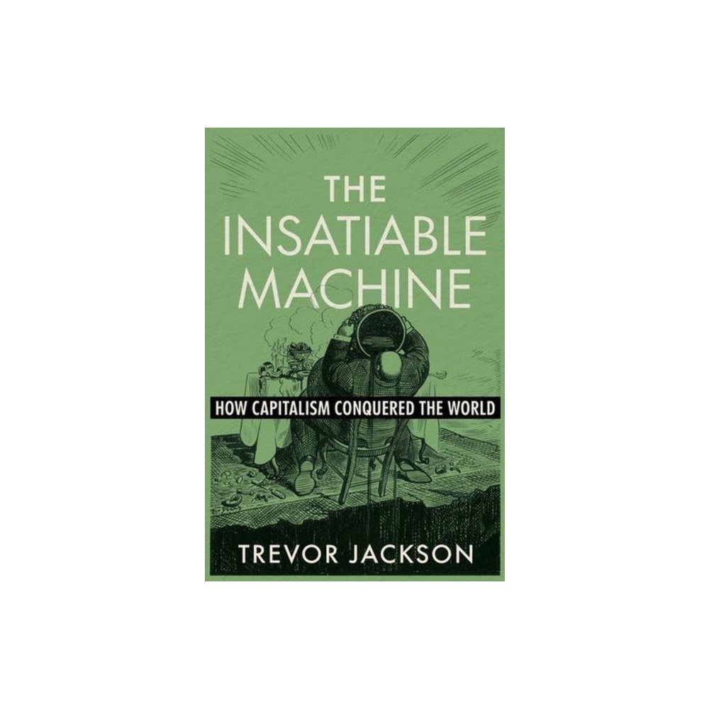 WW Norton & Co The Insatiable Machine – How Capitalism Conquered the World (inbunden, eng)