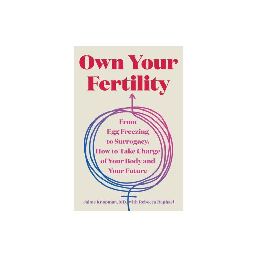 WW Norton & Co Own Your Fertility – From Egg Freezing to Surrogacy, How to Take Charge of Your Body and Your Future (inbunden, eng)