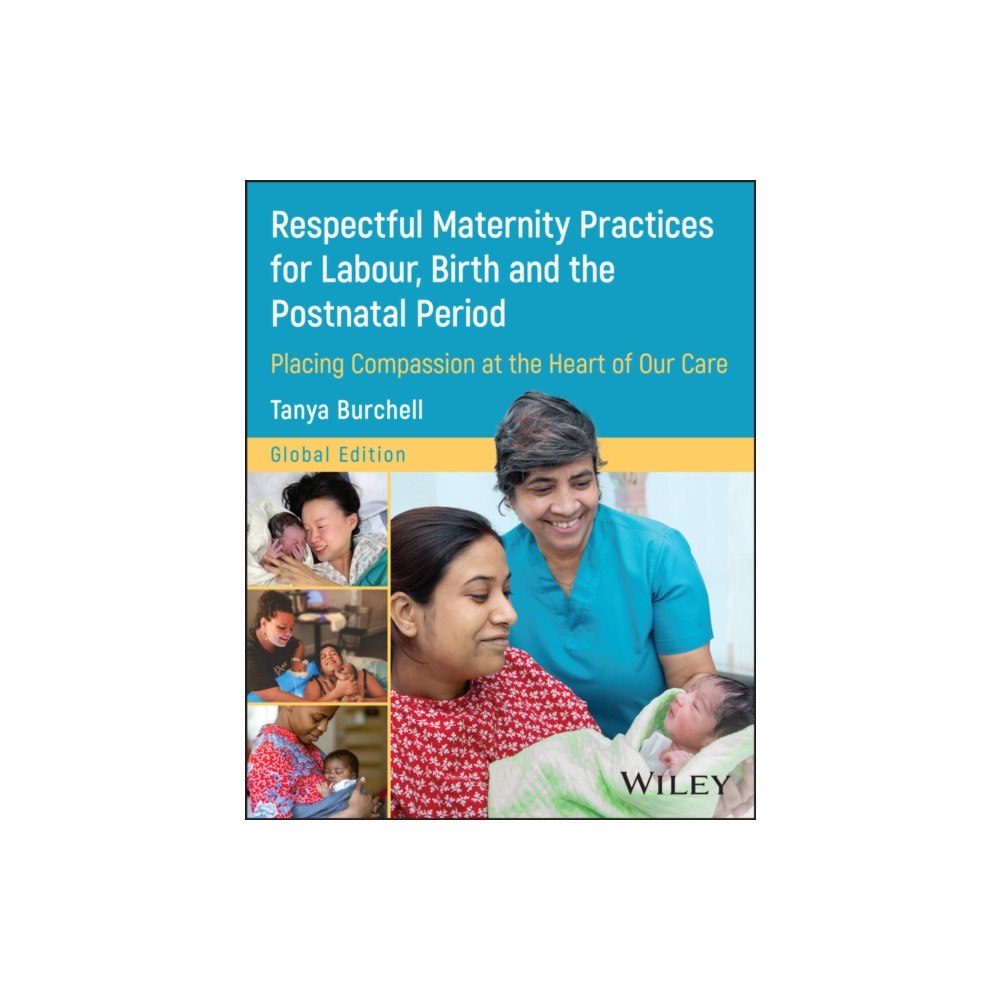John Wiley & Sons Inc Respectful Maternity Practices for Labour, Birth a nd the Postnatal Period: Placing Compassion at the  Heart of Our Care...