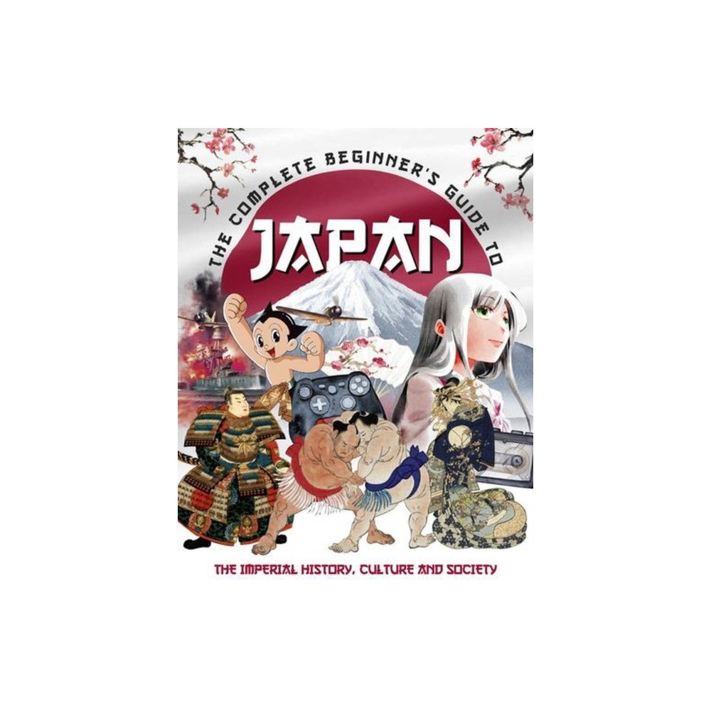 Danann Media Publishing Limited The Complete Beginner's Guide to Japan (inbunden, eng)