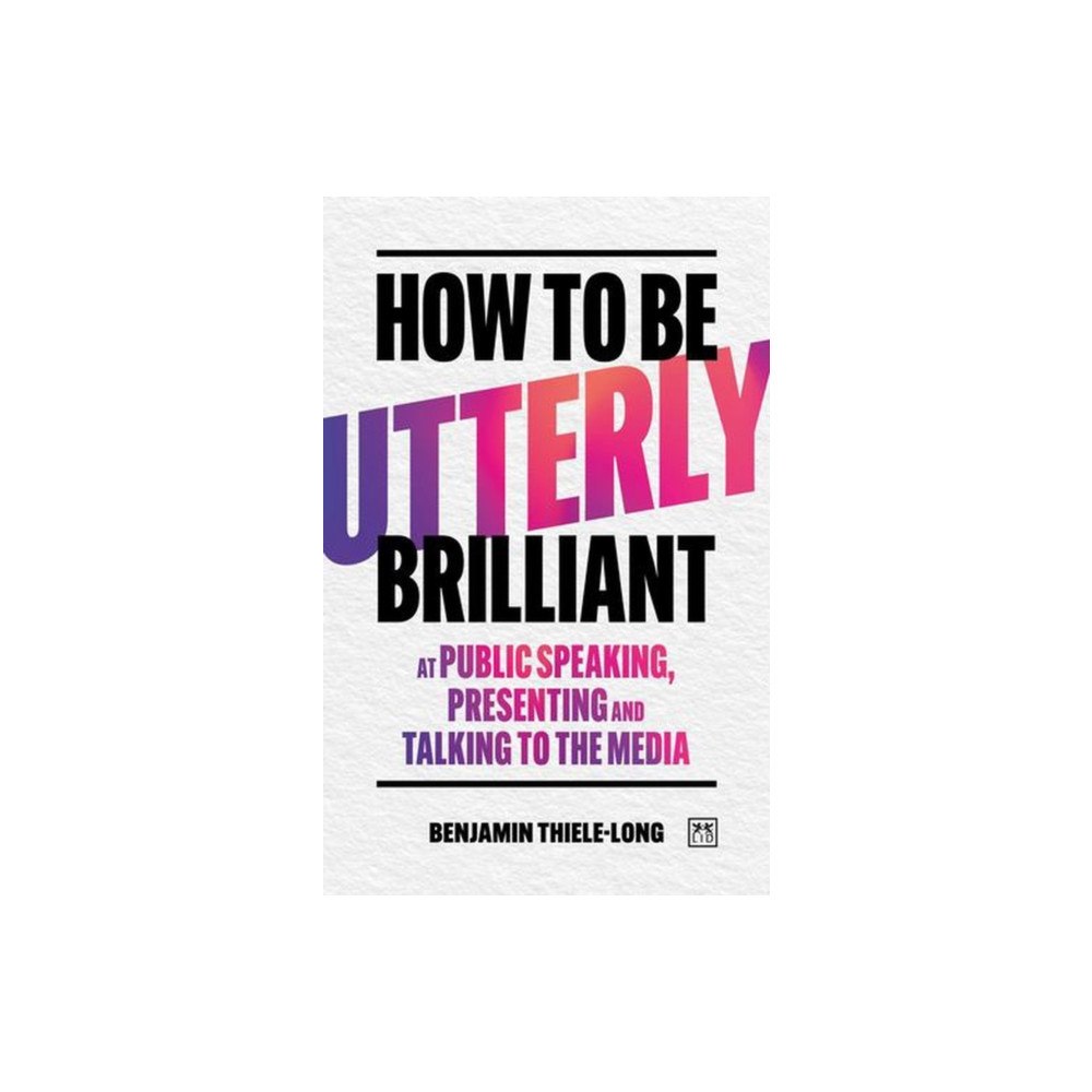 LID Publishing How To Be Utterly Brilliant at Public Speaking, Presenting and Talking to the Media (häftad, eng)