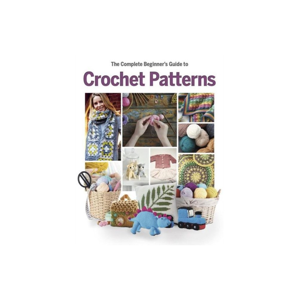 Danann Media Publishing Limited The Complete Beginner's Guide to Crochet Patterns (inbunden, eng)