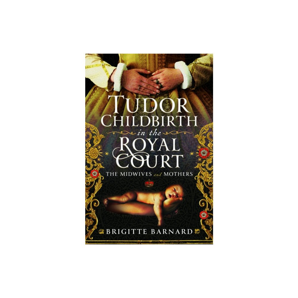 Pen & Sword Books Ltd Tudor Childbirth in the Royal Court (inbunden, eng)