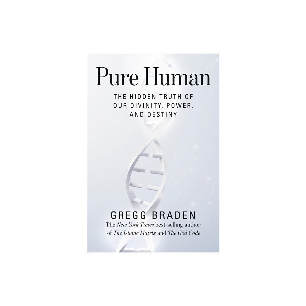 Gregg Braden Pure Human: The Hidden Truth of Our Divinity, Power and Destiny (häftad, eng)