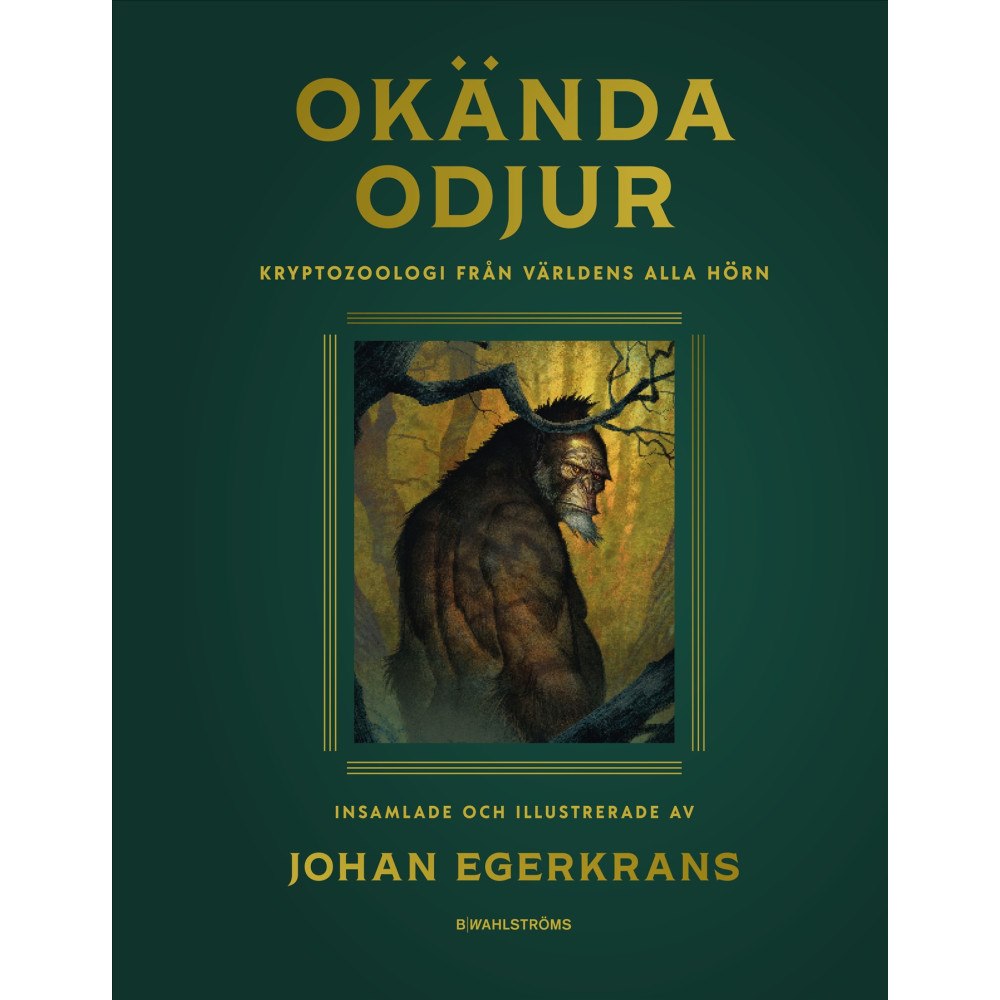 Johan Egerkrans Okända odjur : Kryptozoologi från världens alla hörn (bok, klotband)