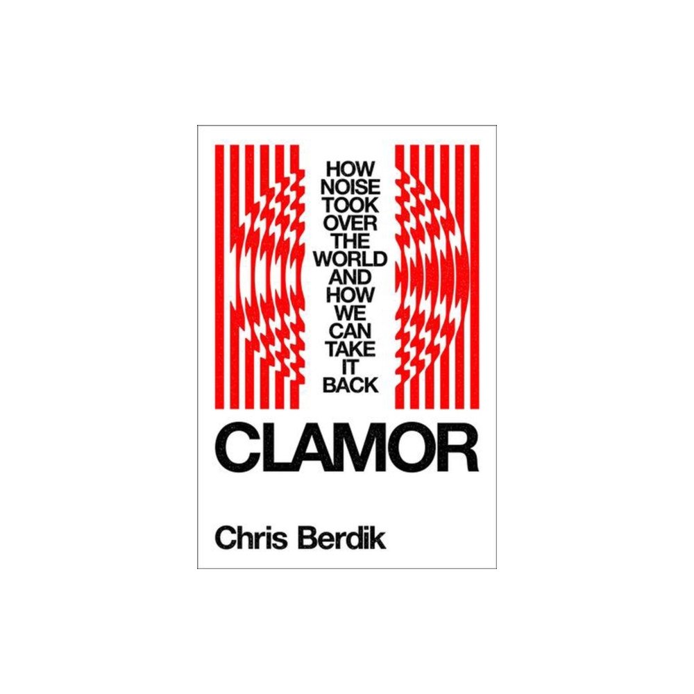 WW Norton & Co Clamor – How Noise Took Over the World – and How We Can Take It Back (inbunden, eng)