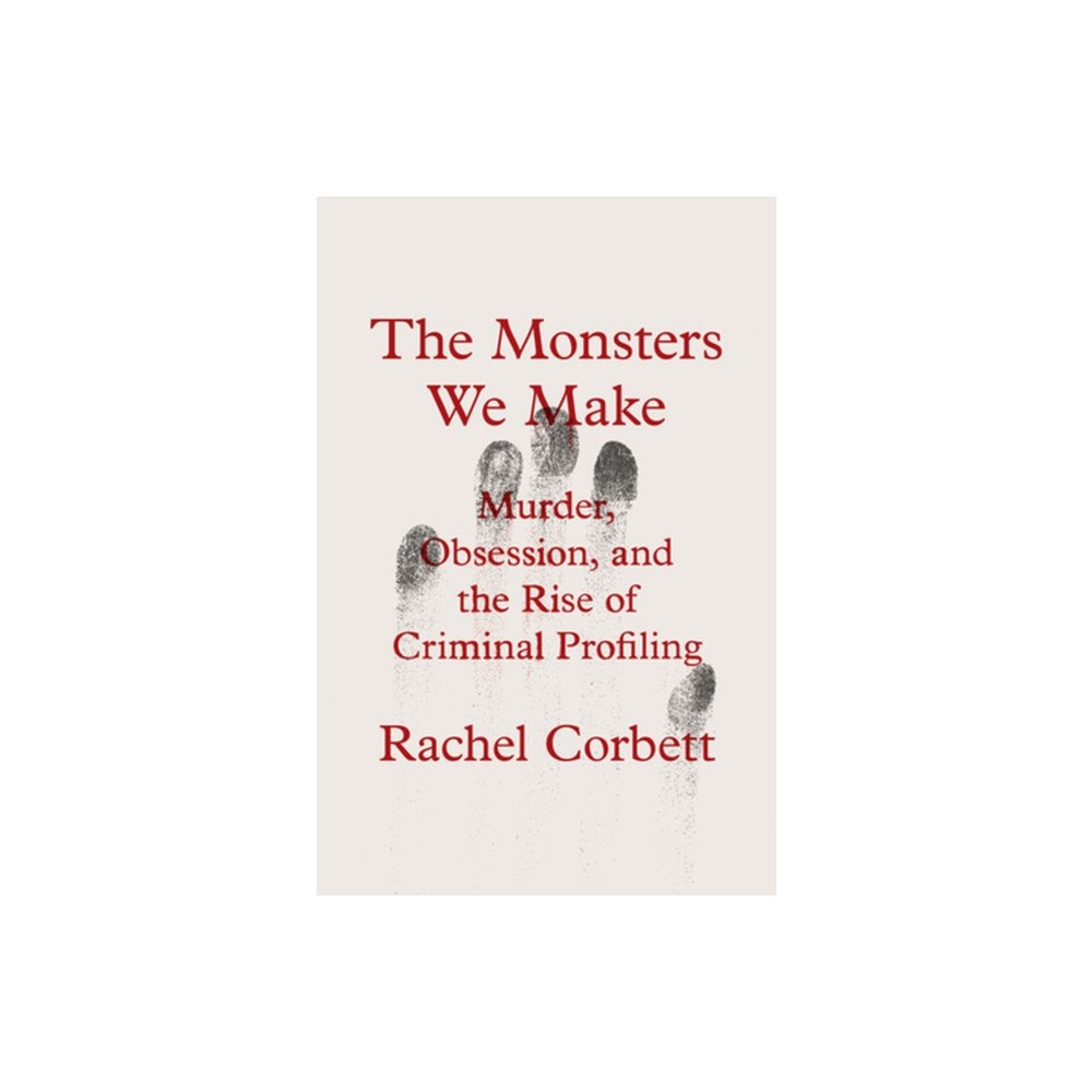 WW Norton & Co The Monsters We Make – Murder, Obsession, and the Rise of Criminal Profiling (inbunden, eng)
