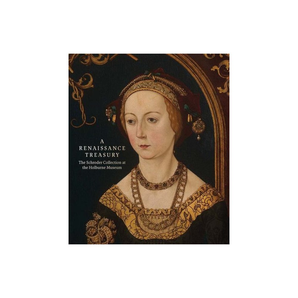 Paul Holberton Publishing Ltd A Renaissance Treasury – The Schroder Collection at the Holburne Museum (inbunden, eng)