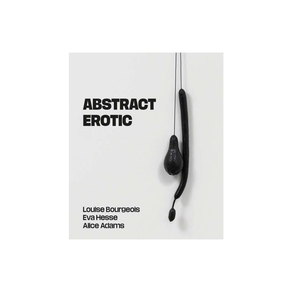 Paul Holberton Publishing Ltd Abstract Erotic – Louise Bourgeois, Eva Hesse and Alice Adams (häftad, eng)