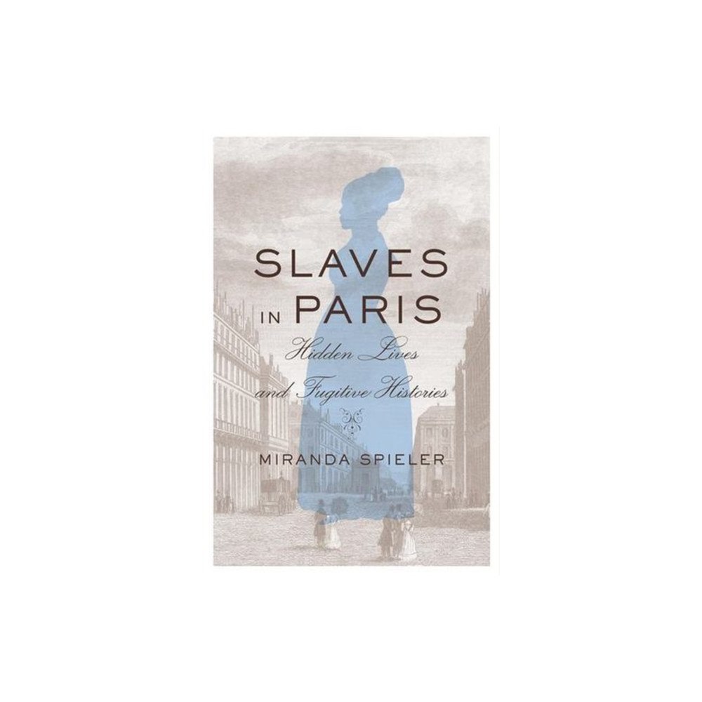 Harvard university press Slaves in Paris – Hidden Lives and Fugitive Histories (inbunden, eng)
