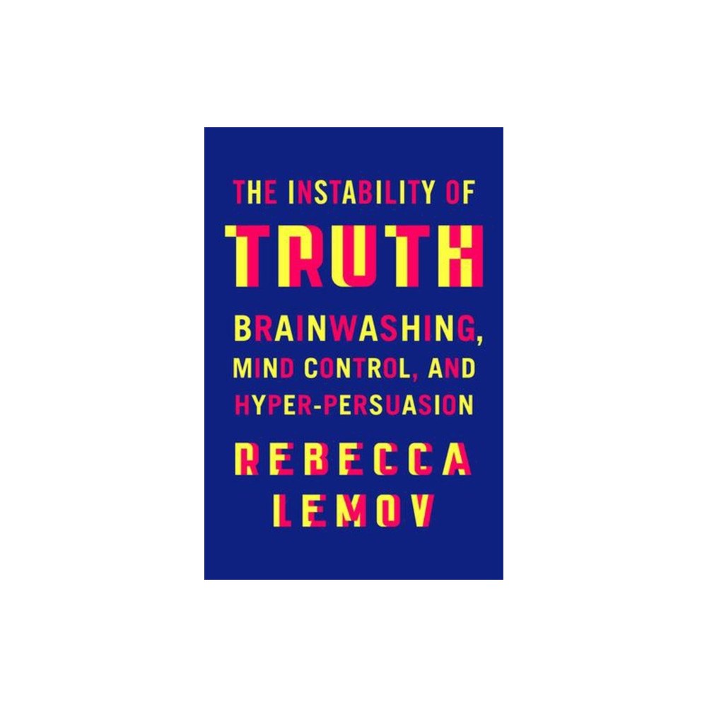 WW Norton & Co The Instability of Truth – Brainwashing, Mind Control, and Hyper–Persuasion (inbunden, eng)