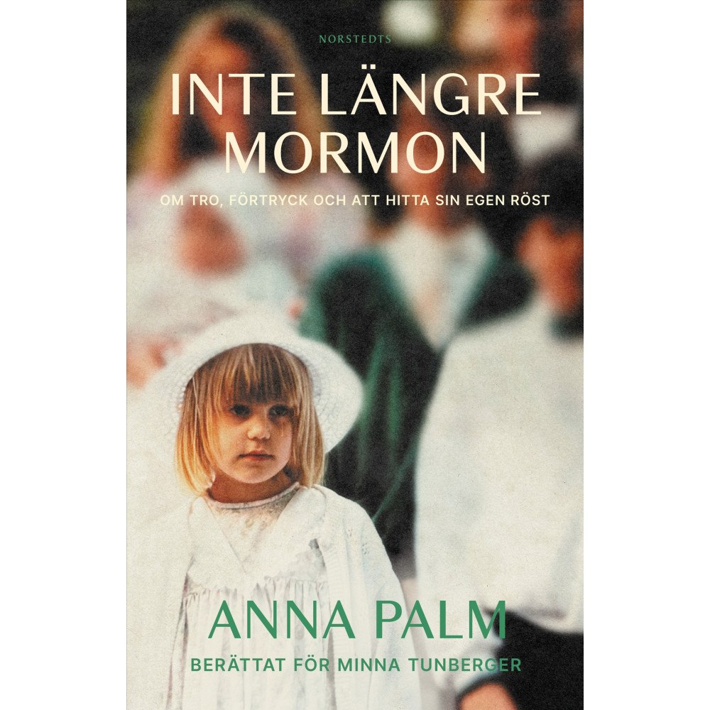 Anna Palm Inte längre mormon : om tro, förtryck och att hitta sin egen röst (inbunden)