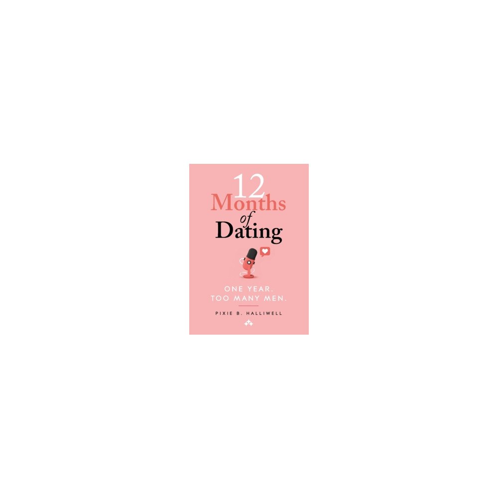 Pixie B. Halliwell 12 Month of Dating : One Year. Too Many Men. (häftad, eng)