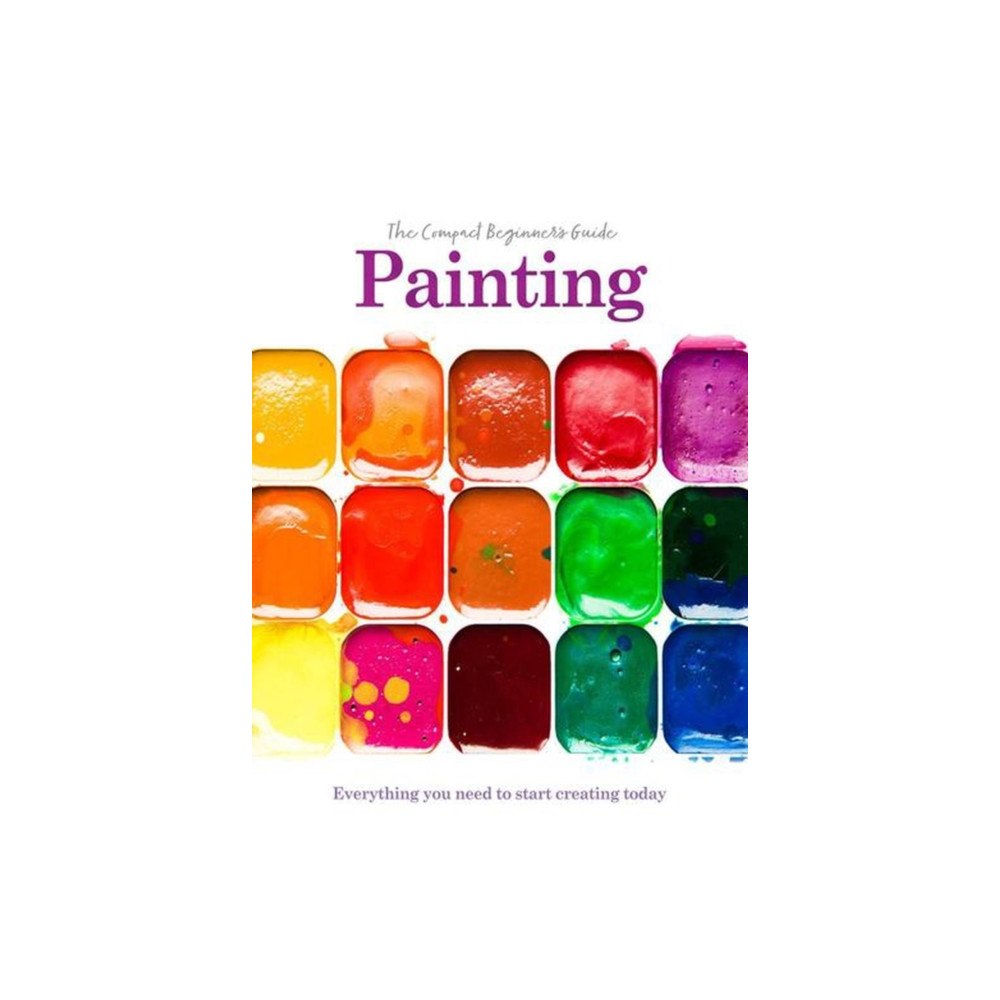 Danann Media Publishing Limited Painting - the Compact Beginner's Guide (häftad, eng)