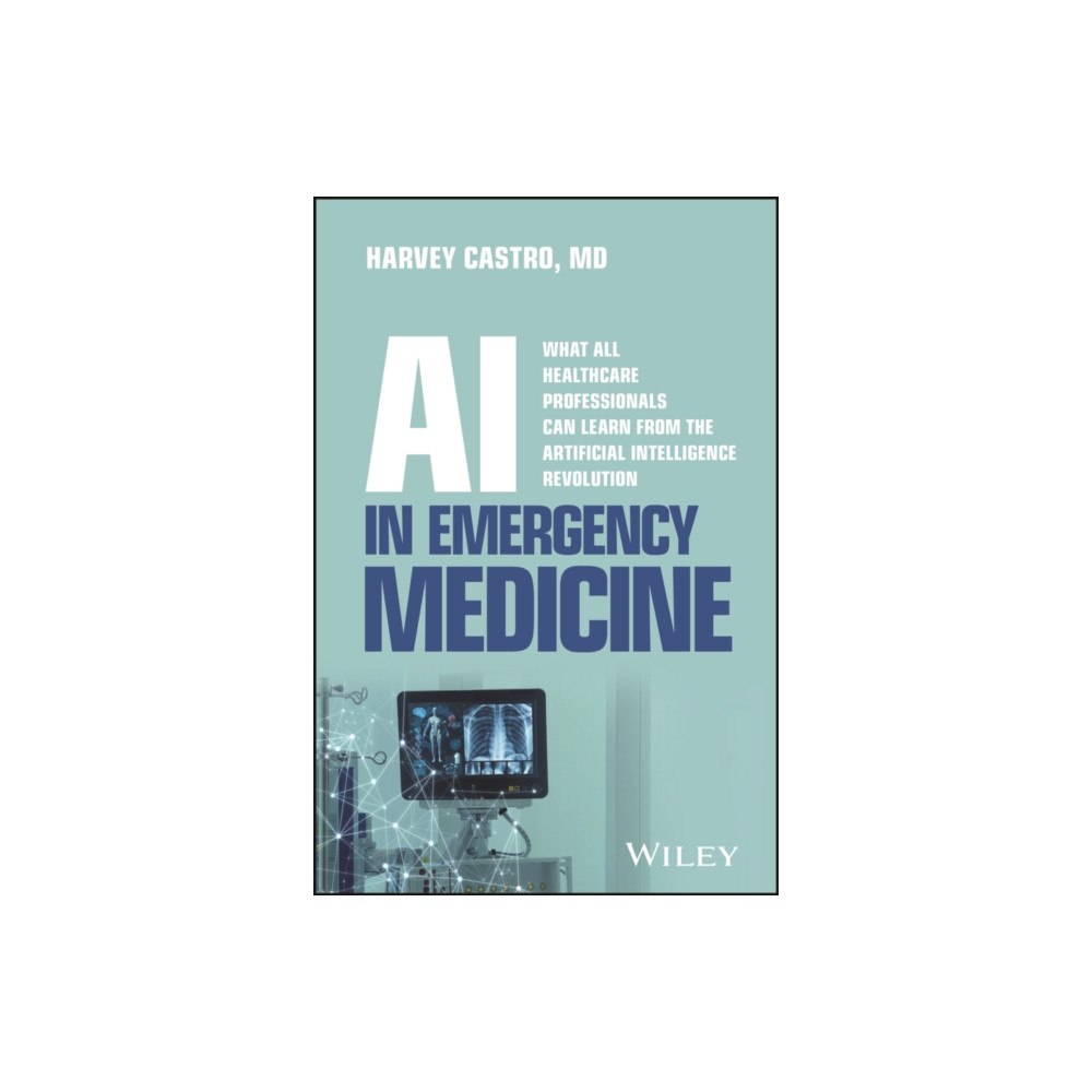 John Wiley & Sons Inc AI in Emergency Medicine: What All Healthcare Prof essionals Can Learn from the Artificial Intelligen ce Revolution (häf...