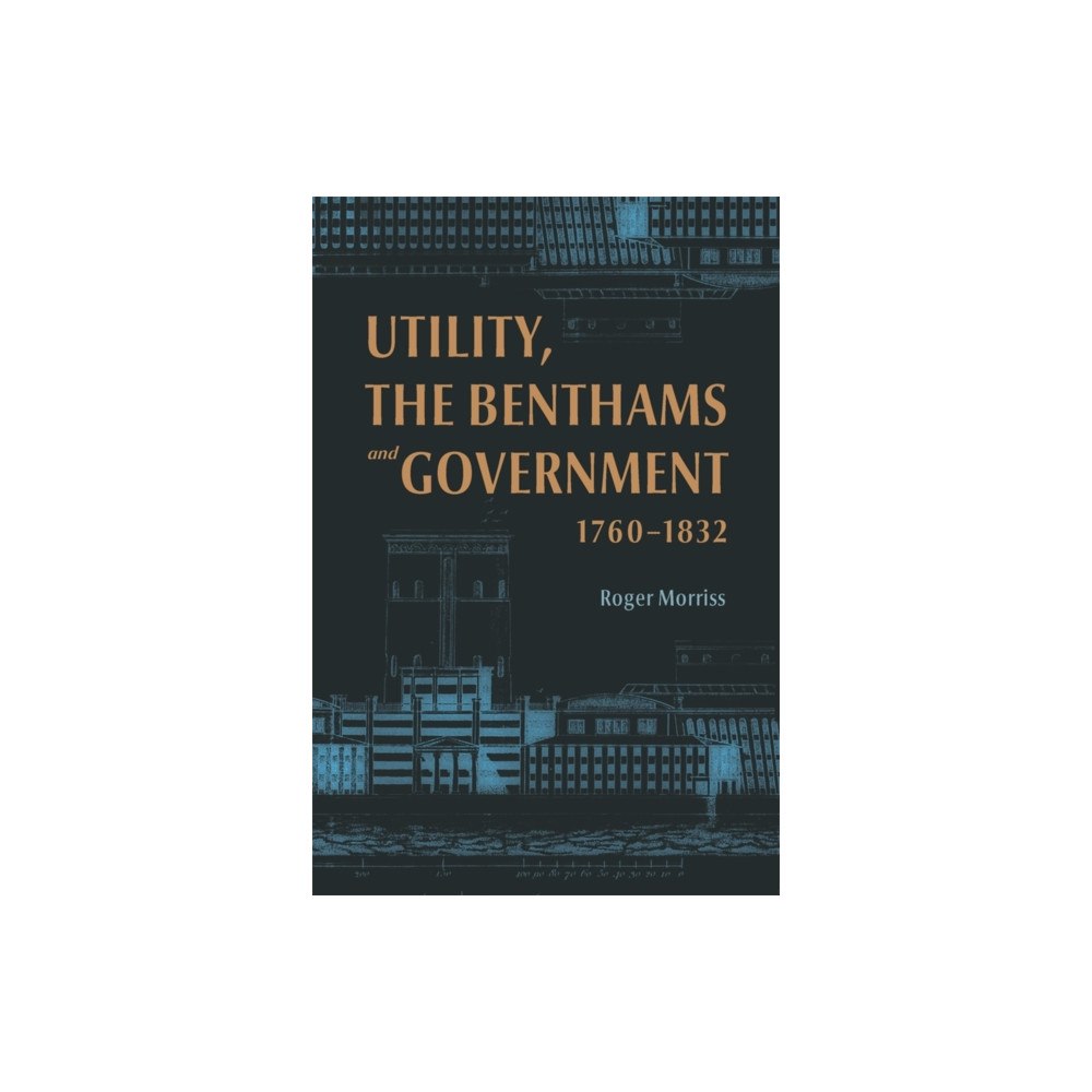 Boydell & Brewer Ltd Utility, the Benthams and Government, 1760–1832 (inbunden, eng)