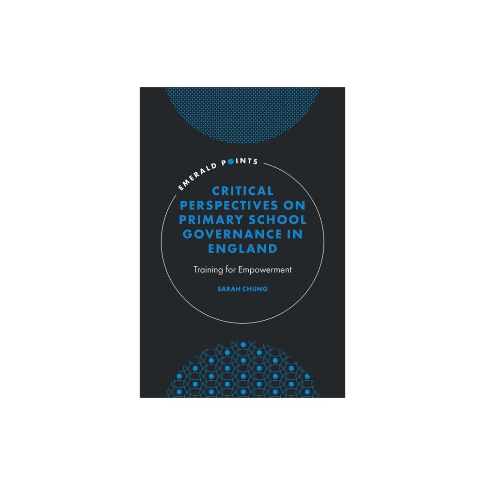 Emerald Publishing Limited Critical Perspectives on Primary School Governance in England (inbunden, eng)
