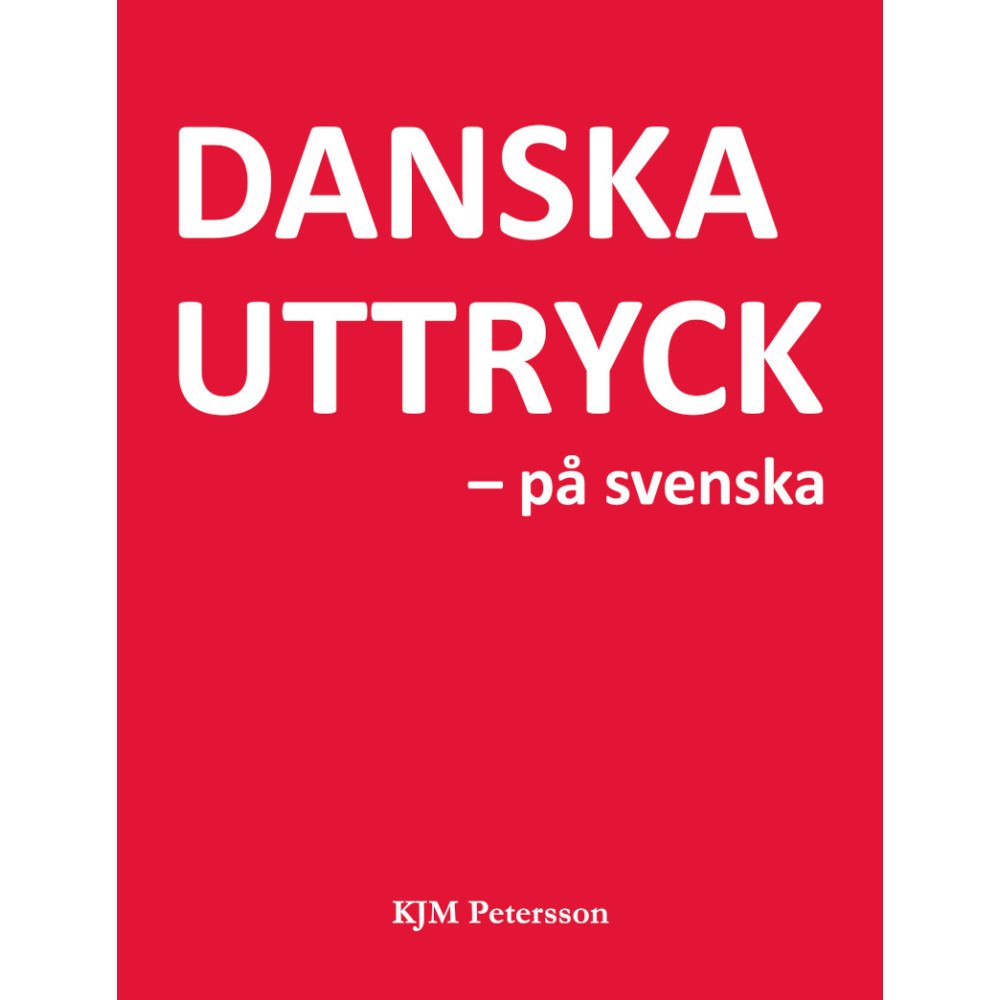 KJM Petersson Danska uttryck – på svenska (inbunden)