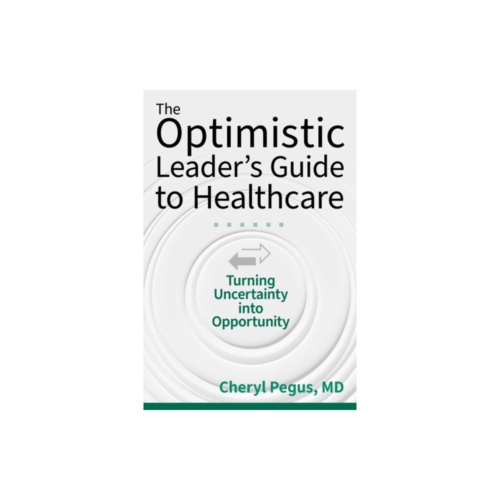 ACHE Learn The Optimistic Leader's Guide to Healthcare: Turning Uncertainty Into Opportunity (häftad, eng)
