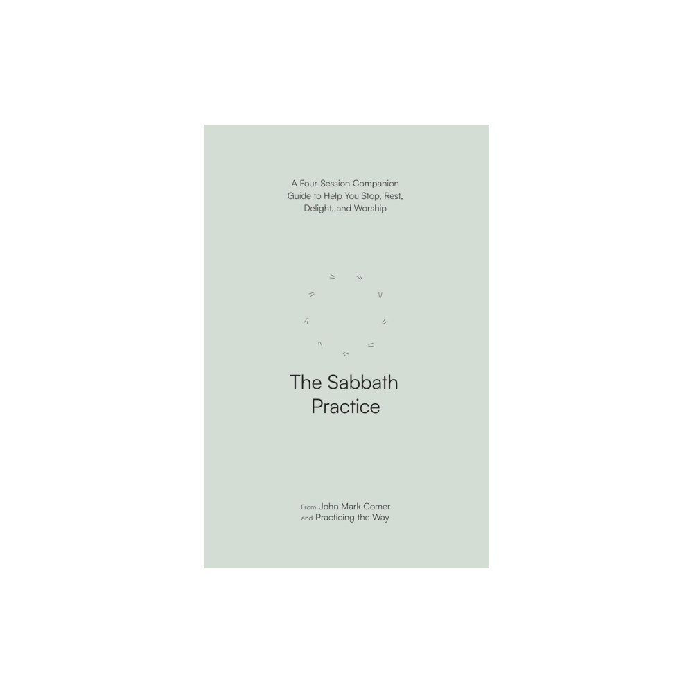 Spck publishing The Sabbath Practice – A Four–Session Companion Guide to Help You Stop, Rest, Delight, and Worship (Practicing the Way)...