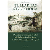 Jan Berggren Tullarnas Stockholm : då staden var omringad av tullar och författare i tullens tjänst - Carl Michael Bellman, Hjalmar S...