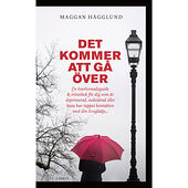 Maggan Hägglund Det kommer att gå över : en överlevnadsguide och tröstebok för dig som är deprimerad, nedstämd eller bara har tappat kon...