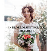 Ema Persson En bröllopsfotografs hemligheter : din guide till fantastiska bröllopsbilder (inbunden)