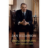 Jan Eliasson Ord och handling : ett liv i diplomatins tjänst (inbunden)