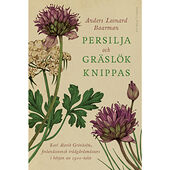 Anders Leonard Baarman Persilja och gräslök knippas : Karl Alarik Grönholm, finlandssvensk trädgårdsmästare i början av 1900-talet (inbunden)
