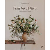 Malin Mörner Från frö till flora - Odla snittblommor i din trädgård (bok, kartonnage)