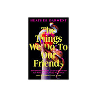 Heather Darwent The Things We Do To Our Friends (häftad, eng)