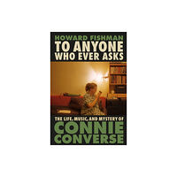 Howard Fishman To Anyone Who Ever Asks: The Life, Music, and Mystery of Connie Converse (häftad, eng)