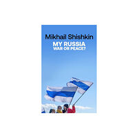 Mikhail Shishkin My Russia: War or Peace? (häftad, eng)