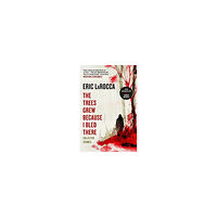 Eric LaRocca The Trees Grew Because I Bled There: Collected Stories (inbunden, eng)