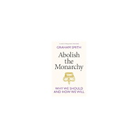 Graham Smith Abolish the Monarchy (inbunden, eng)
