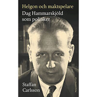 Staffan Carlsson Helgon och maktspelare : Dag Hammarskjöld som politiker (inbunden)