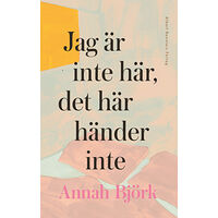 Annah Björk Jag är inte här, det här händer inte (inbunden)