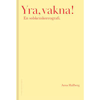 Anna Hallberg Yra, vakna! : en solskenskoreografi. (bok, kartonnage)