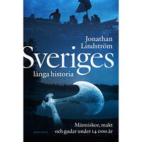 Jonathan Lindström Sveriges långa historia : människor, makt och gudar under 14000 år (inbunden)