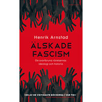 Henrik Arnstad Älskade fascism : de svartbruna rörelsernas ideologi och historia (pocket)