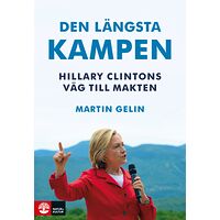 Martin Gelin Den längsta kampen : Hillary Clintons väg till makten (inbunden)