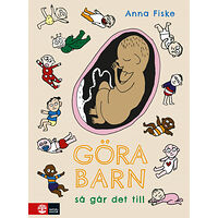 Anna Fiske Göra barn : så går det till (inbunden)