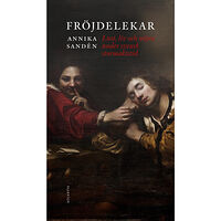 Annika Sandén Fröjdelekar : glädje, lust och nöjen under svensk stormaktstid (inbunden)