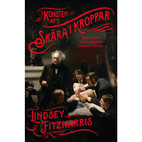 Lindsey Fitzharris Konsten att skära i kroppar : Joseph Lister & den moderna kirurgins födelse (pocket)