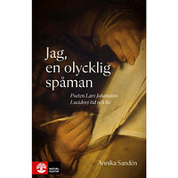 Annika Sandén Jag, en olycklig spåman : poeten Lasse Johansson Lucidors liv och tid (inbunden)