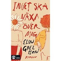 Elin Grelsson Inget ska växa över mig (inbunden)