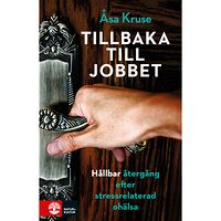 Åsa Kruse Tillbaka till jobbet : hållbar återgång efter stressrelaterad ohälsa (inbunden)