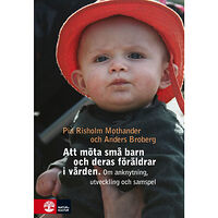 Pia Risholm Mothander Att möta små barn och deras föräldrar i vården : Om utveckling, anknytning (bok, flexband)